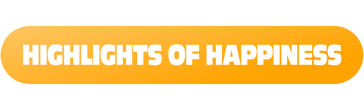 HIGHLIGHTS OF HAPPINESS